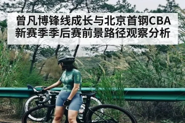曾凡博锋线成长与北京首钢CBA新赛季季后赛前景路径观察分析